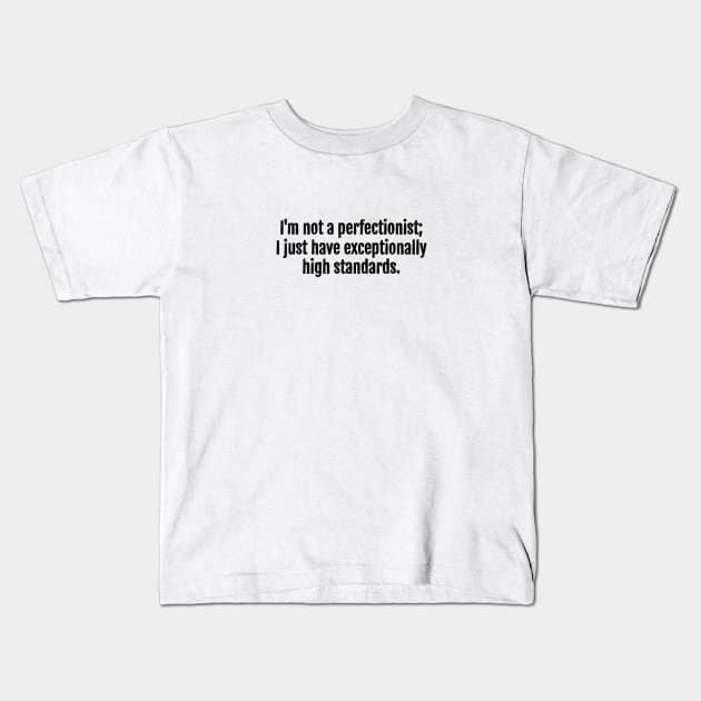 High Standards, Not Perfectionism Sarcastic Quote - Monochromatic Black & White Kids T-Shirt by QuotopiaThreads